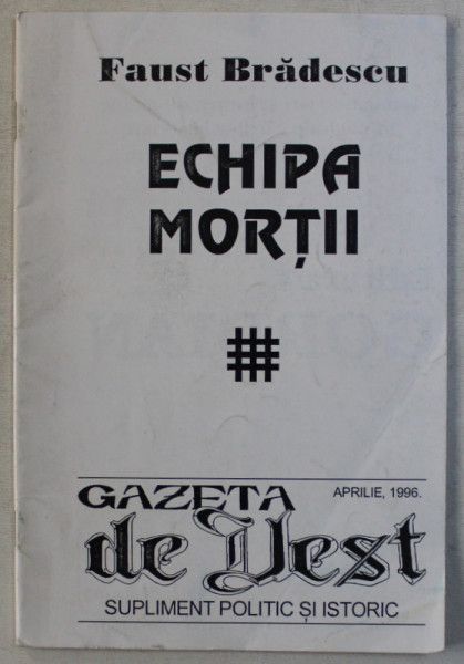 ECHIPA MORTII de FAUST BRADESCU , SUPLIMENT POLITIC SI ISTORIC AL ' GAZETEI DE VEST ' , APRILIE , 1996