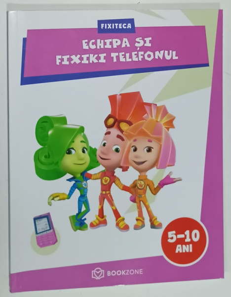 ECHIPA SI FIXIKI TELEFONUL , SERIA ' FIXITECA ' , VARSTA 5-10 ANI , 2021