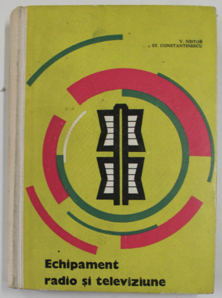 ECHIPAMENT RADIO SI TELEVIZIUNE de V. NISTOR si ST. CONSTANTINESCU , 1962 , DEDICATIE *