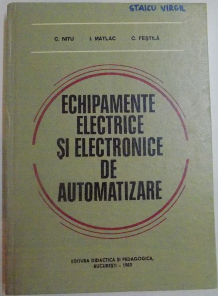 ECHIPAMENTE ELECTRICE SI ELECTRONICE DE AUTOMATIZARE de C. NITU , I. MATLAC si C. FESTILA , 1983