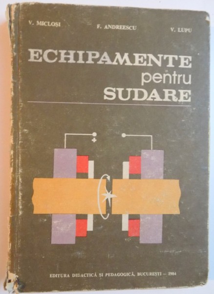 ECHIPAMENTE PENTRU SUDARE de V. MICLOSI...V. LUPU , 1984