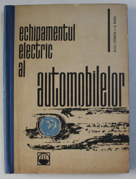 ECHIPAMENTUL ELECTRIC AL AUTOMOBILELOR de ALEXANDRU FRANSUA si VIRGIL RAICU , 1966
