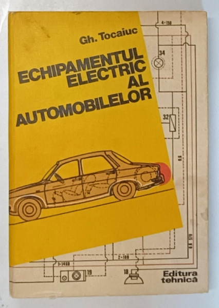 ECHIPAMENTUL ELECTRIC AL AUTOMOBILELOR de GHEORGHE TOCAIUC , 1982 * COTOR INTARIT CU SCOTCH