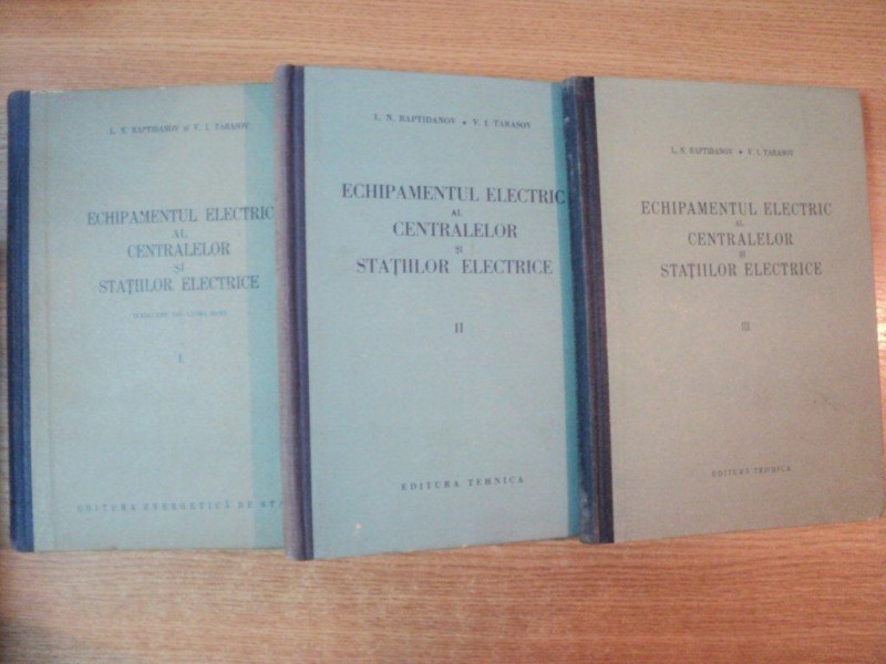 ECHIPAMENTUL ELECTRIC AL CENTRALELOR SI STATIILOR ELECTRICE , VOL. I - III de L. N. BAPTIDANOV , V. I. TARASOV , 1955