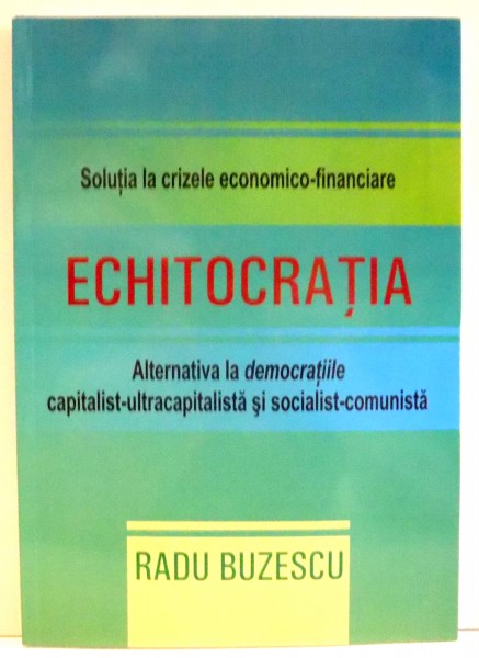 ECHITOCRATIA SOLUTIA LA CRIZELE ECONOMICO-FINANCIARE de RADU BUZESCU ,  2014