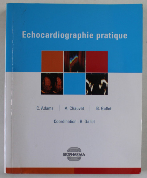 ECHOCARDIOGRAPHIE PRATIQUE par C. ADAMS ...B. GALLET , ANII '2000