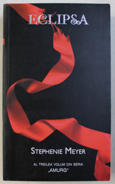 ECLIPSA de STEPHENIE MEYER , AL TREILEA VOLUM DIN SAGA AMURG , 2011