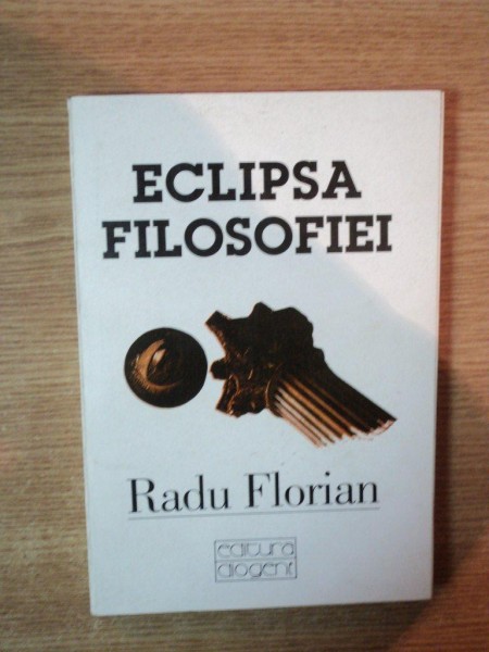 ECLIPSA FILOSOFIEI de RADU FLORIAN , 1995 * PREZINTA HALOURI DE APA
