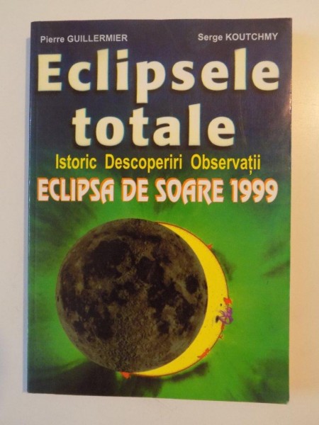 ECLIPSELE TOTALE , ISTORIC DESCOPERIRI OBSERVATII , ECLIPSA DE SOARE 1999 de PIERRE GUILLERMIER , SERGE KOUTCHMY