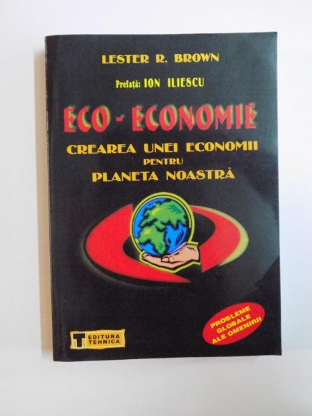 ECO-ECONOMIE , CREAREA UNEI ECONOMII PENTRU PLANETA NOASTRA de LESTER R. BROWN , 2001