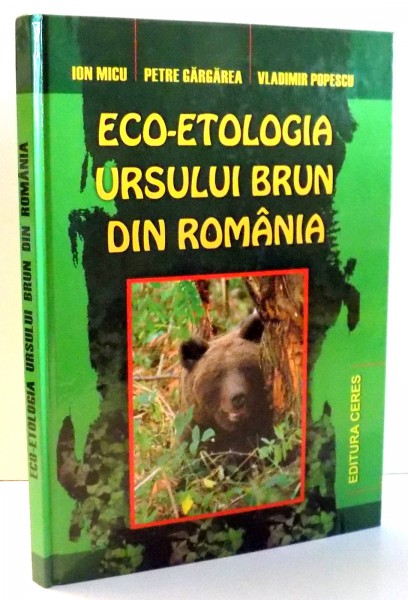 ECO-ETOLOGIA URSULUI BRUN DIN ROMANIA de ION MICU , PETRE GARGAREA , VLADIMIR POPESCU , 2010