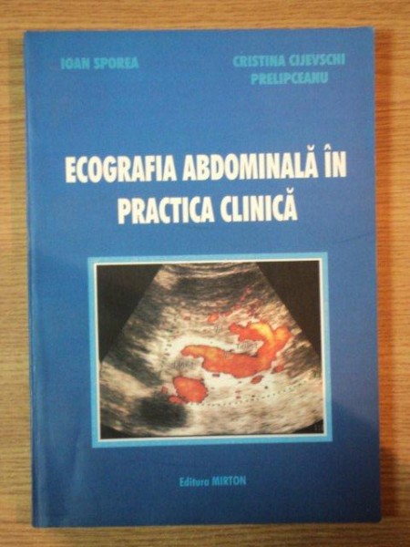 ECOGRAFIA ABDOMINALA IN PRACTICA CLINICA de IOAN SPOREA , CRISTINA CIJEVSCHI PRELIPCEAN , 2001