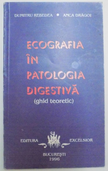 ECOGRAFIA IN PATOLOGIA DIGESTIVA , GHID TEORETIC de DUMITRU REBEDEA , ANCA DRAGOI , 1996