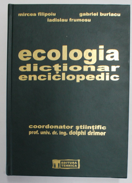 ECOLOGIA  - DICTIONAR ENCICLOPEDIC , coordonator stiintific DOLPHI DRIMER , de MIRCEA FILIPOIU ...LADISLAU FRUMOSU  ,  2006