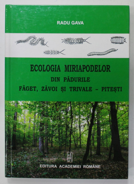 ECOLOGIA MIRIAPODELOR DIN PADURILE FAGET , ZAVOI SI TRIVALE - PITESTI de RADU GAVA , 2009