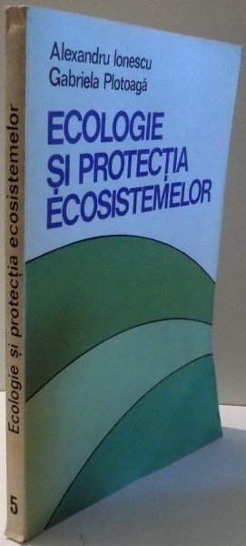ECOLOGIE SI PROTECTIA ECOSISTEMELOR de ALEXANDRU IONESCU, GABRIELA PLOTOAGA , 1986