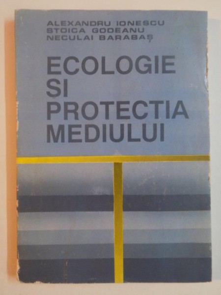 ECOLOGIE SI PROTECTIA MEDIULUI de ALEXANDRU IONESCU , STOICA GODEANU , NECULAI BARABAS , 1994