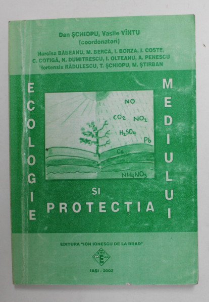 ECOLOGIE SI PROTECTIA MEDIULUI  de DAN SCHIOPU si VASILE VINTU , 2002