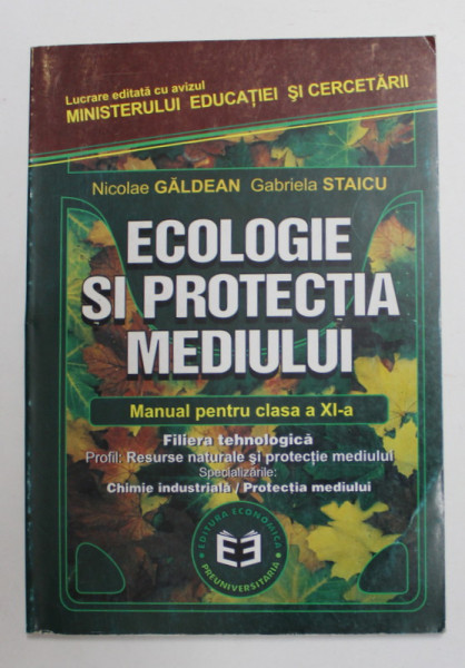 ECOLOGIE SI PROTECTIA MEDIULUI , MANUAL PENTRU CLASA A XI -A , FILIERA TEHONOLOGICA , de NICOLAE GALDEAN si GABRIELA STAICU , 2001
