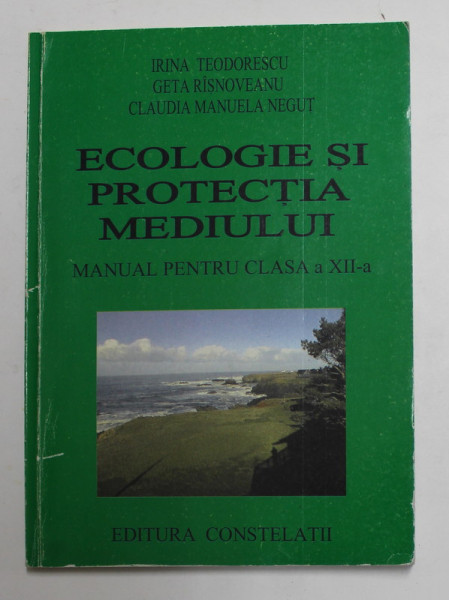 ECOLOGIE SI PROTECTIA MEDIULUI , MANUAL PENTRU CLASA A XII -A de IRINA TEODORESCU ...CLAUDIA MANUELA NEGUT , 2002
