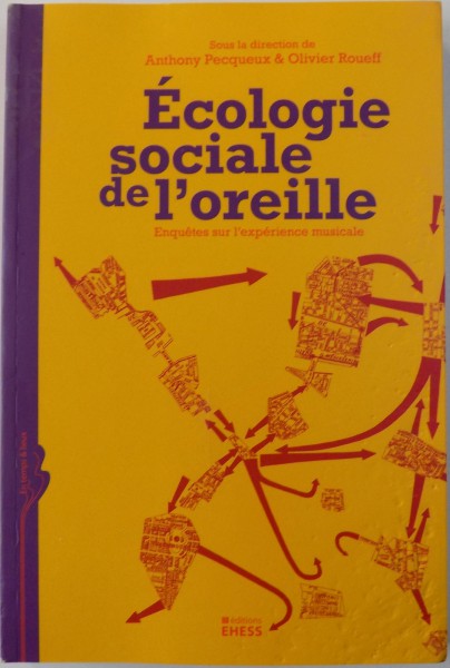 ECOLOGIE SOCIALE DE L ' OREILLE  - ENQUETES SUR L ' EXPERIENCE MUSICALE , sous la direction de ANTHONY PECQUEX & OLIVIER  ROUEFF , 2009