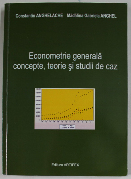 ECONOMETRIE GENERALA , CONCEPTE, TEORIE SI STUDII DE CAZ de CONSTANTIN  ANGHELACHE si MADALINA GABRIELA ANGHEL , 2016