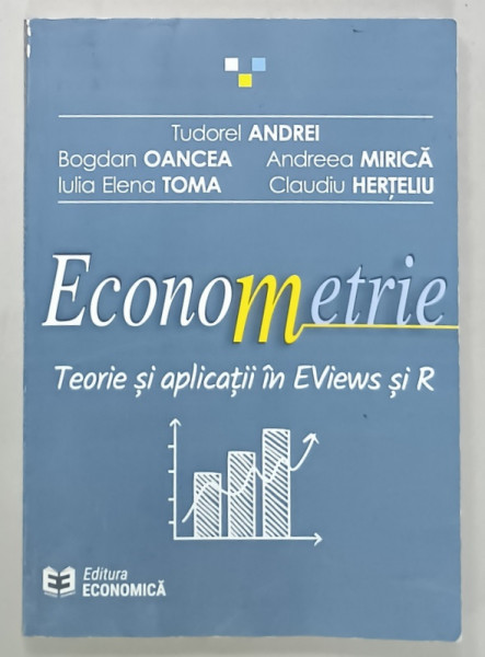 ECONOMETRIE , TEORIE SI APLICATII IN EViews si R de TUDOREL ANDREI ...CLAUDIU HERTELIU , 2018