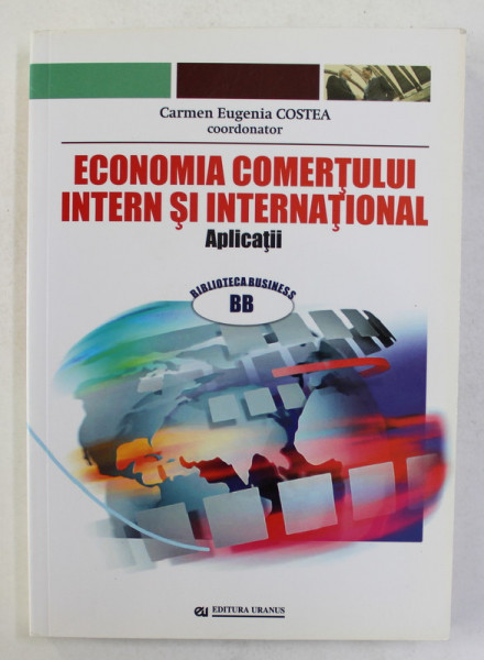 ECONOMIA COMERTULUI INTERN SI INTERNATIONAL - APLICATII , coordonator CARMEN EUGENIA COSTEA , 2009