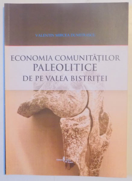 ECONOMIA COMUNITATILOR PALEOLITICE DE PE VALEA BISTRITEI de VALENTIN MIRCEA DUMITRASCU , 2008