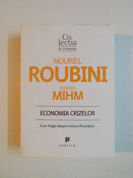 ECONOMIA CRIZELOR de NOURIEL ROUBINI , STEPHEN MIHM , 2010