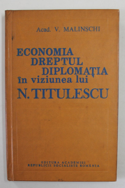 ECONOMIA , DREPTUL , DIPLOMATIA  IN VIZUNEA LUI N. TITULESCU de ACAD . V. MALINSCHI , 1985