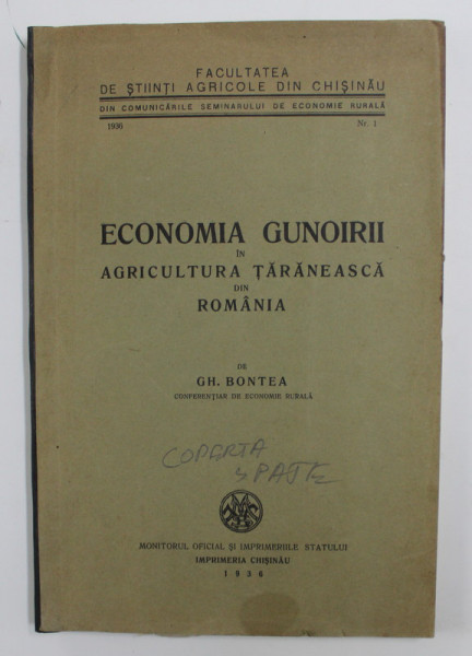 ECONOMIA GUNOIRII IN AGRICULTURA TARANEASCA DIN ROMANIA de GH. BONTEA , 1936 , COPERTA SPATE REFACUTA *