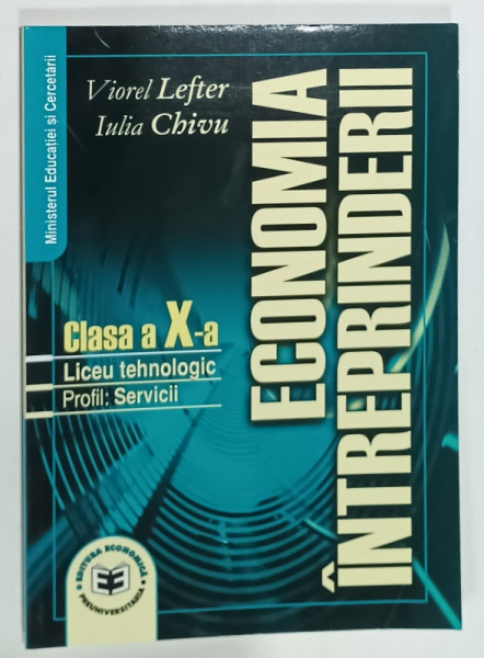 ECONOMIA INTREPRINDERII , MANUAL PENTRU CLASA  A - X -A  de VIOREL LEFTER si IULIA CHIVU , 2005