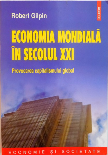 ECONOMIA MONDIALA IN SECOLUL XXI, PROVOCAREA CAPITALISMULUI GLOBAL de ROBERT GILPIN, 2004