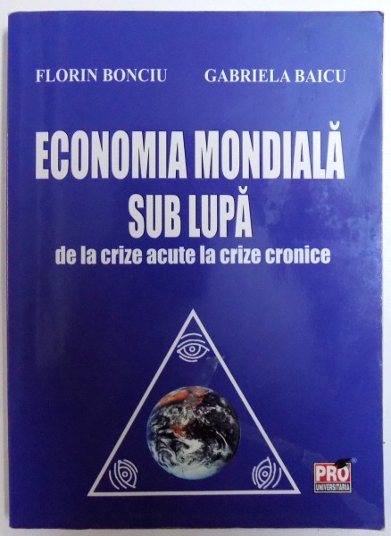 ECONOMIA MONDIALA SUB LUPA - DE LA CRIZE ACUTE LA CRIZE CRONICE de FLORIN BONCIU si GABRIELA BAICU , 2010
