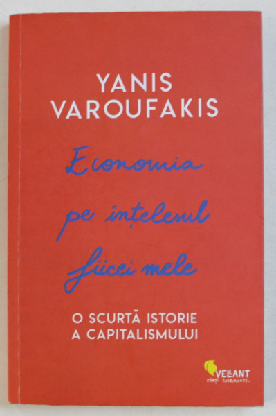 ECONOMIA PE INTELESUL FIICEI MELE  - O SCURTA ISTORIE A CAPITALISMULUI de YANIS VAROUFAKIS , 2019