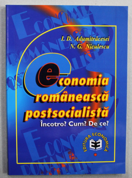 ECONOMIA ROMANEASCA POSTSOCIALISTA - INCOTRO ? CUM ? DE CE ? de I. D ADUMITRACESEI si N. G. NICULESCU , 1998