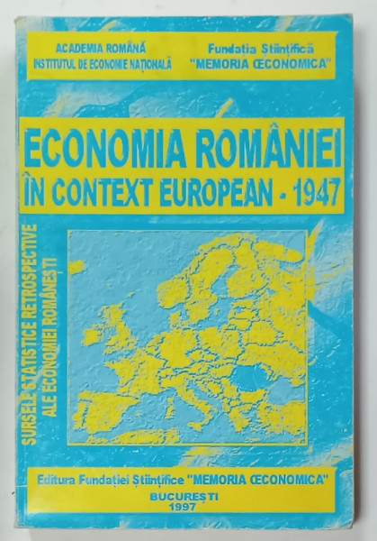 ECONOMIA ROMANIEI IN CONTEXT EUROPEAN  -1947 , coordonator GH. DOBRE , 1997