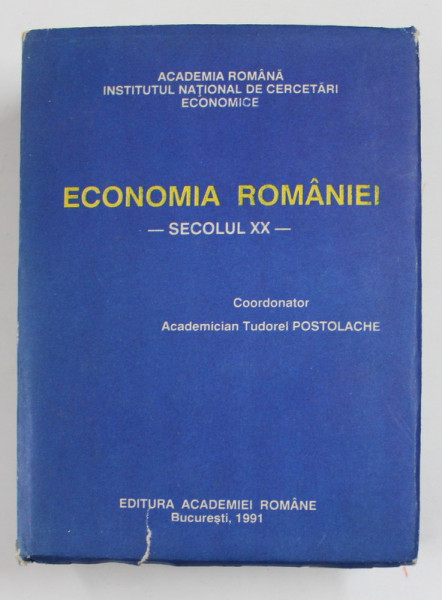 ECONOMIA ROMANIEI - SECOLUL XX - , coordonator ACADEMICIAN TUDOREL POSTOLACHE , 1991