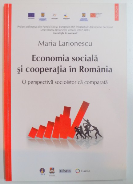 ECONOMIA SOCIALA SI COOPERATIA IN ROMANIA , O PERSPECTIVA SOCIOISTORICA COMPARATA de MARIA LARIONESCU , 2013
