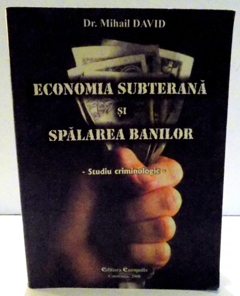 ECONOMIA SUBTERANA SI SPALAREA DE BANI de DR. MIHAIL DAVID , 2008