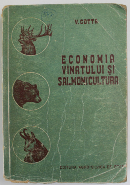 ECONOMIA VANATULUI SI SALMONICULTURA de V. COTTA , MANUAL PENTRU SCOLILE TEHNICE SILVICE DE MAISTRI , 1956 , DIN BIBLIOTECA  VASILE COTTA *