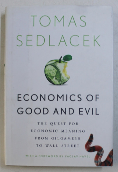 ECONOMICS OF GOOD AND EVIL , THE QUEST FOR ECONOMIC MEANING FROM GILGAMESH TO WALL STREET by THOMAS SEDLACEK , 2011