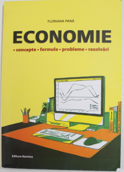 ECONOMIE , CONCEPTE , FORMULE , PROBLEME , REZOLVARI de FLORINA PANA , 2018