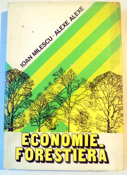 ECONOMIE FORESTIERA de IOAN MILESCU , ALEXE ALEXE , 1982