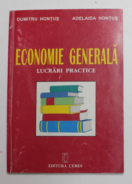 ECONOMIE GENERALA , LUCRARI PRACTICE de DUMITRU HONTUS si ADELAIDA HONTUS , 2001