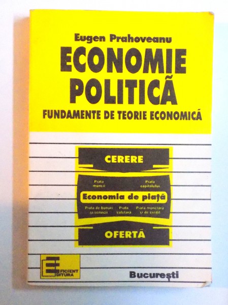 ECONOMIE POLITICA - FUNDAMENTE DE TEORIE ECONOMICA ( ESSENTIAL ECONOMICS ) de EUGEN PRAHOVEANU , 1997