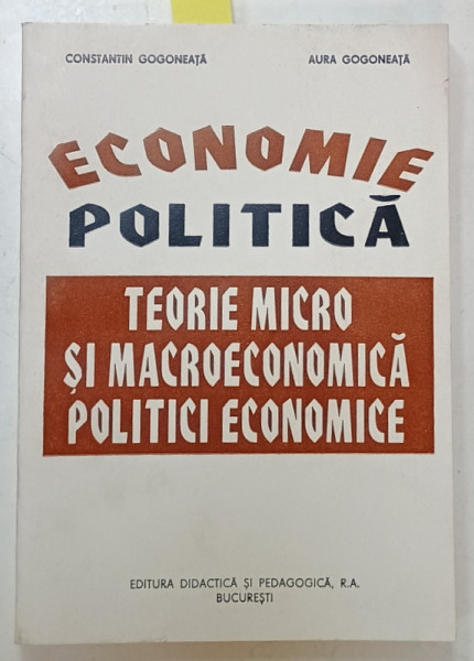 ECONOMIE POLITICA , TEORIE MICRO SI MACRO ECONOMICA , POLITICI ECONOMICE de CONSTANTIN GOGONEATA si AURA  GOGONEATA  , 1995 , DEDICATIE *
