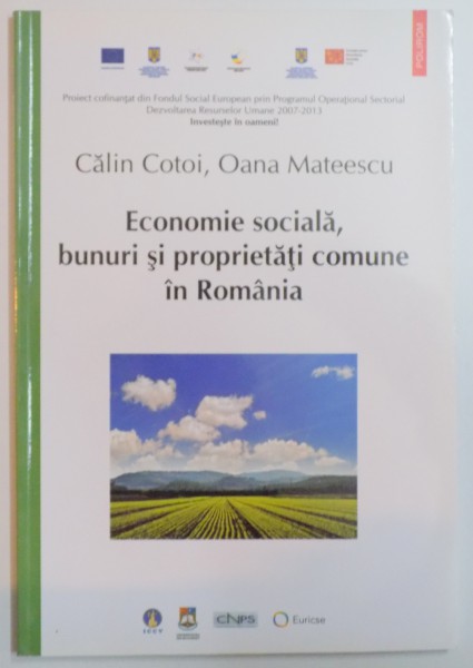 ECONOMIE SOCIALA , BUNURI SI PROPRIETATI COMUNE IN ROMANIA de CALIN COTOI , OANA MATEESCU , 2013
