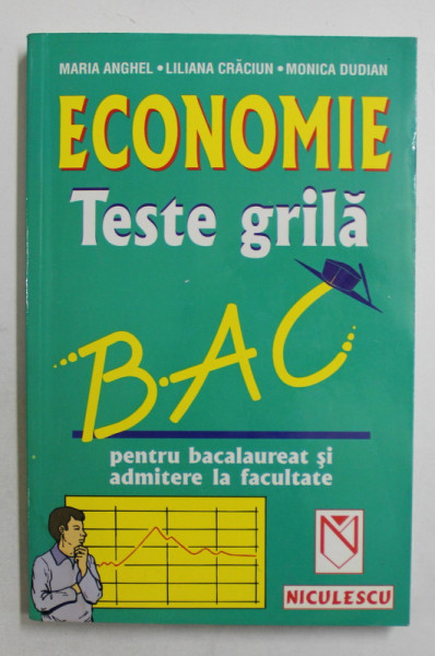 ECONOMIE - TESTE GRILA PENTRU BACALAUREAT SI ADMITERE LA FACULTATE de MARIA ANGHEL ...MONICA DUDIAN , 2001 , COPERTA SPATE PREZINTA HALOURI DE APA *